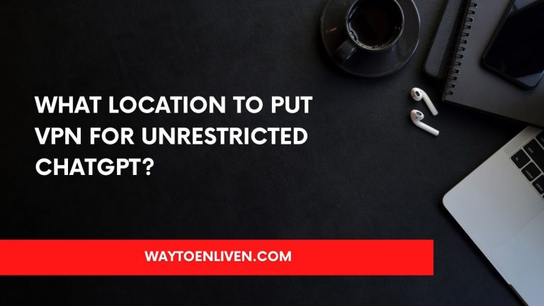What Location to Put VPN for Unrestricted ChatGPT?