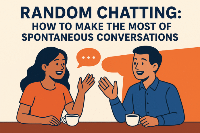 Random Chatting: How to Make the Most of Spontaneous Conversations